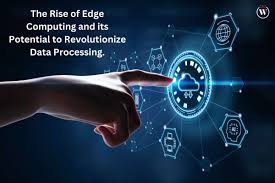 The Rise of Edge Computing: Transforming Data Processing